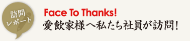 Face To Thanks! 愛飲家様へ私たち社員が訪問！